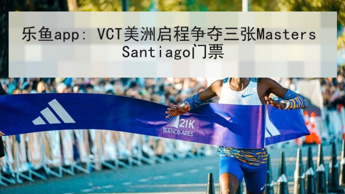 乐鱼app: VCT美洲启程争夺三张Masters Santiago门票