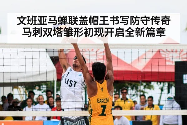 文班亚马蝉联盖帽王书写防守传奇 马刺双塔雏形初现开启全新篇章